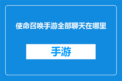使命召唤手游全部聊天在哪里(使命召唤手游中，玩家如何找到所有聊天功能的详细位置？)