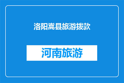 洛阳嵩县旅游拨款(洛阳嵩县旅游拨款是否足够支持其旅游业的持续发展？)
