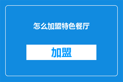 怎么加盟特色餐厅(如何加盟特色餐厅？)