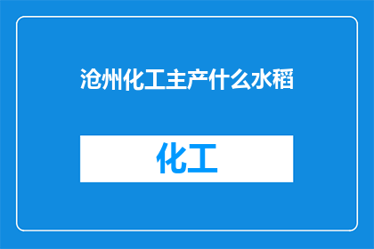 沧州化工主产什么水稻(沧州地区主要生产哪种水稻？)