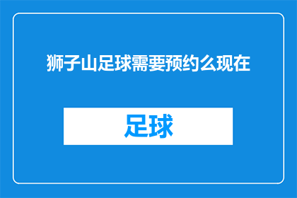 狮子山足球需要预约么现在(狮子山足球场是否需预约入场？)