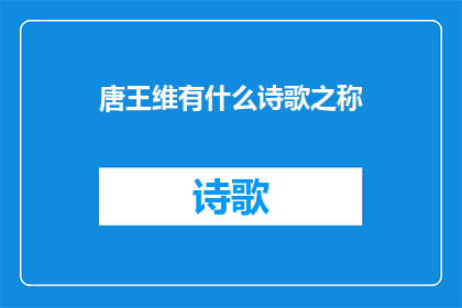 唐王维有什么诗歌之称(唐王维的诗歌成就为何能独树一帜，成为后世传颂的佳作？)