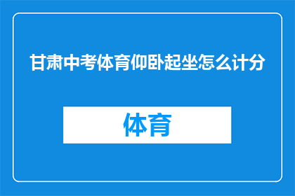 甘肃中考体育仰卧起坐怎么计分(甘肃中考体育考试中，仰卧起坐的计分规则是什么？)