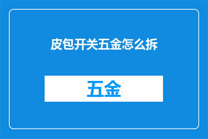 皮包开关五金怎么拆(如何拆解皮包上的开关五金？)