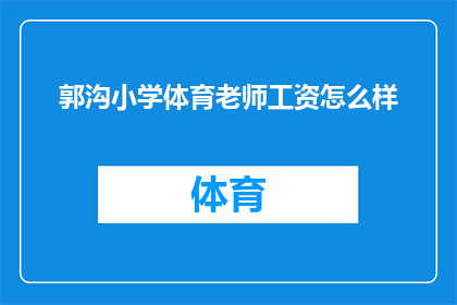 郭沟小学体育老师工资怎么样(郭沟小学体育老师的工资待遇如何？)