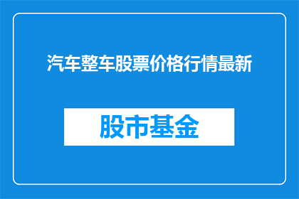 汽车整车股票价格行情最新(汽车整车股票价格行情最新情况如何？)