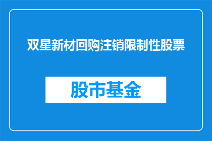 双星新材回购注销限制性股票(双星新材回购注销限制性股票：投资者如何应对公司股票回购计划？)