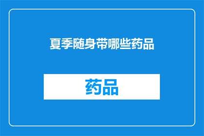 夏季随身带哪些药品(夏季旅行必备药品清单：您应该随身携带哪些药物？)