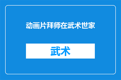 动画片拜师在武术世家(拜师学艺：在武术世家中寻找武术真谛)