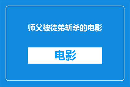 师父被徒弟斩杀的电影(徒弟如何斩杀师父？一部探讨师徒关系与复仇的电影)