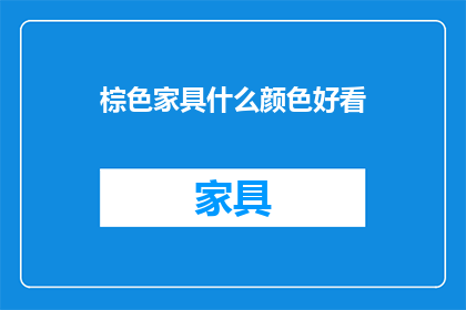 棕色家具什么颜色好看(什么颜色搭配棕色家具更显优雅？)