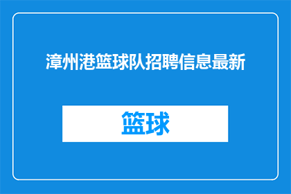 漳州港篮球队招聘信息最新(漳州港篮球队招聘信息最新，您是否准备好加入我们的队伍？)