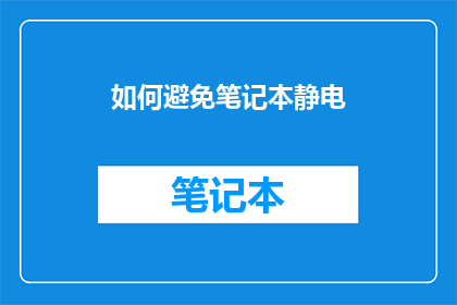如何避免笔记本静电(如何有效避免在笔记本使用过程中产生的静电现象？)