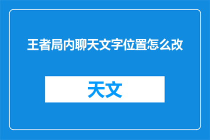 王者局内聊天文字位置怎么改(如何调整王者游戏中局内聊天文字的位置？)