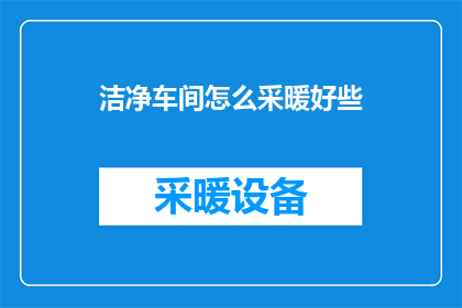 洁净车间怎么采暖好些(如何优化洁净车间的采暖系统以提升能效和舒适度？)