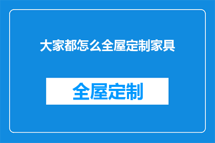大家都怎么全屋定制家具(全屋定制家具：您是如何实现家居空间的个性化与舒适性？)