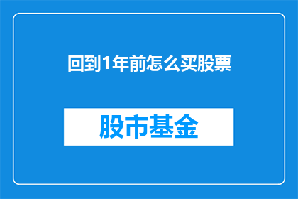 回到1年前怎么买股票(如何回到1年前，以正确的策略购买股票？)
