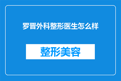 罗晋外科整形医生怎么样(罗晋作为外科整形医生，他的专业水平如何？)