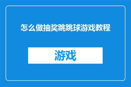怎么做抽奖跳跳球游戏教程(如何制作一个吸引人的抽奖跳跳球游戏？)