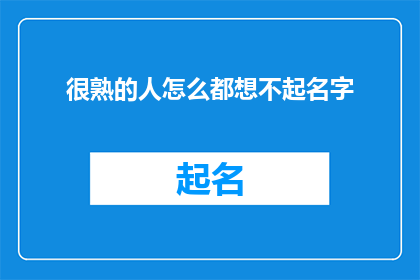很熟的人怎么都想不起名字(为何那些关系亲密的人，我竟难以记起他们的名字？)