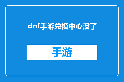 dnf手游兑换中心没了(DNF手游兑换中心是否已关闭？)