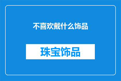 不喜欢戴什么饰品(你通常不佩戴哪些饰品？)