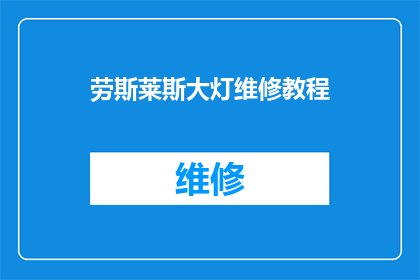 劳斯莱斯大灯维修教程(劳斯莱斯大灯维修指南：您是否了解如何进行专业维修？)