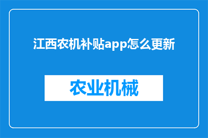 江西农机补贴app怎么更新(如何更新江西农机补贴应用程序？)