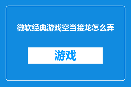 微软经典游戏空当接龙怎么弄(如何掌握微软经典游戏空当接龙的技巧？)