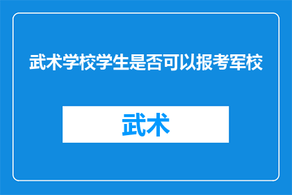 武术学校学生是否可以报考军校(武术学校学生是否具备报考军校的资格？)