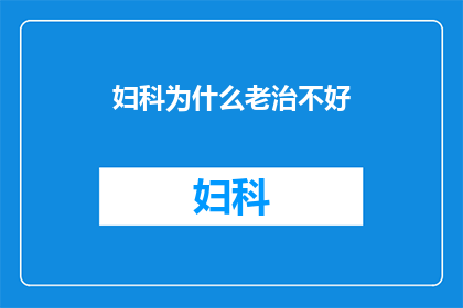 妇科为什么老治不好(妇科疾病为何难以根治？)