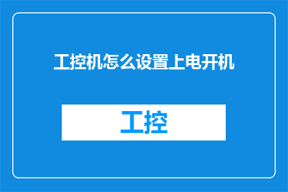 工控机怎么设置上电开机(如何正确设置工控机以实现上电开机？)