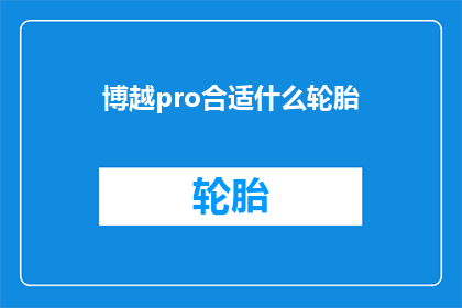 博越pro合适什么轮胎(博越Pro车型应配什么轮胎？)