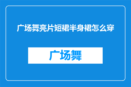 广场舞亮片短裙半身裙怎么穿(如何搭配广场舞亮片短裙半身裙？)