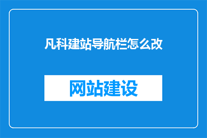 凡科建站导航栏怎么改(如何修改凡科建站导航栏以适应您的网站需求？)