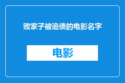 败家子被追债的电影名字(败家子被追债这部电影是否揭示了现代年轻人的财务困境？)