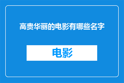 高贵华丽的电影有哪些名字(哪些电影以其高贵华丽而闻名？)