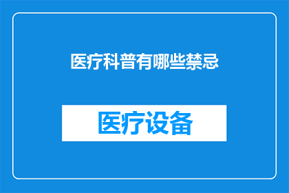 医疗科普有哪些禁忌(医疗科普中有哪些禁忌？这是一个值得探讨的问题，它涉及到我们日常生活中的健康习惯和行为在医疗科普中，有一些禁忌需要我们特别注意例如，有些人可能会因为过度依赖某种药物而忽视其他治疗方法有些人可能会因为过于追求快速效果而忽视了药物的副作用有些人可能会因为缺乏专业知识而误用药物这些禁忌都可能对我们的健康产生不良影响因此，我们需要了解并遵守医疗科普中的禁忌，以确保我们的健康得到最大程度的保护)