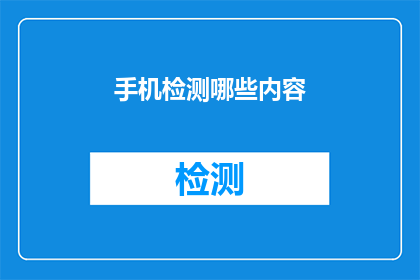手机检测哪些内容(手机检测哪些内容？)
