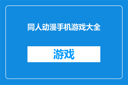 同人动漫手机游戏大全(同人动漫手机游戏大全：你探索过哪些令人惊叹的动漫与游戏世界？)