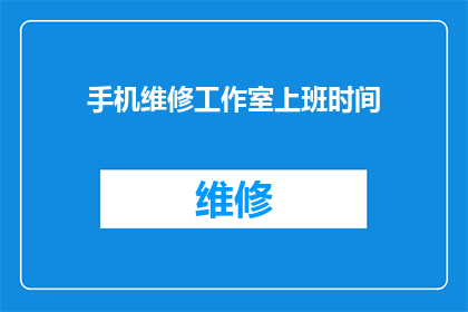 手机维修工作室上班时间(手机维修工作室的工作时间是什么时候？)