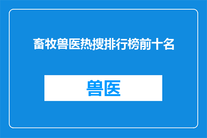畜牧兽医热搜排行榜前十名(畜牧兽医热搜排行榜前十名，你了解吗？)