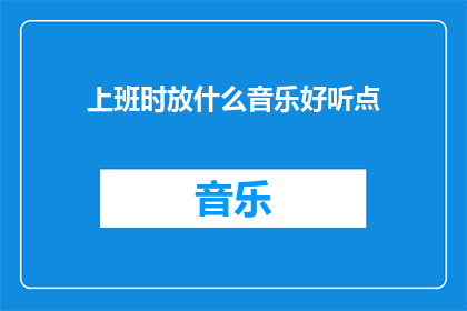 上班时放什么音乐好听点(上班时播放什么音乐更令人愉悦？)