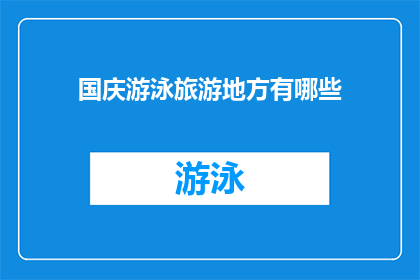 国庆游泳旅游地方有哪些(国庆期间，你打算去哪里游泳和旅游？)