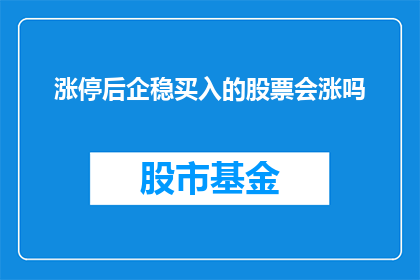 涨停后企稳买入的股票会涨吗(涨停后企稳的股票是否会继续上涨？)