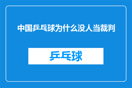 中国乒乓球为什么没人当裁判(中国乒乓球界为何鲜见担任裁判之才？)