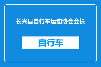 长兴县自行车运动协会会长(会长是谁？长兴县自行车运动协会的领头人物是哪位？)