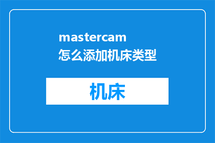 mastercam怎么添加机床类型(如何通过Mastercam软件添加机床类型？)