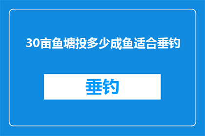 30亩鱼塘投多少成鱼适合垂钓(如何确定30亩鱼塘的成鱼数量以适宜垂钓活动？)