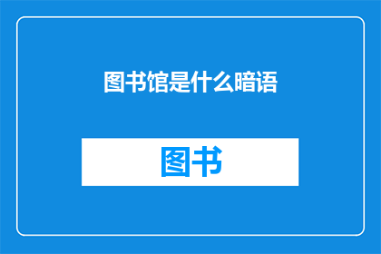 图书馆是什么暗语(图书馆：一个隐藏的暗号，揭示着什么秘密？)